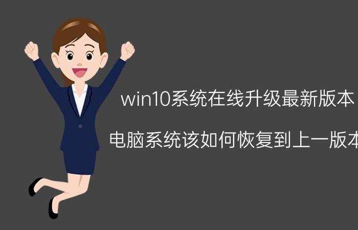 win10系统在线升级最新版本 电脑系统该如何恢复到上一版本？